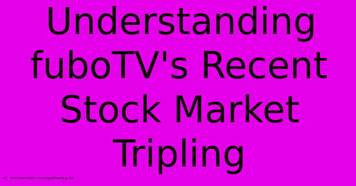 Understanding FuboTV's Recent Stock Market Tripling