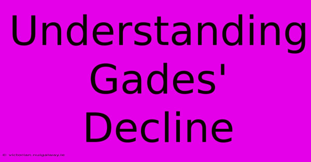 Understanding Gades' Decline