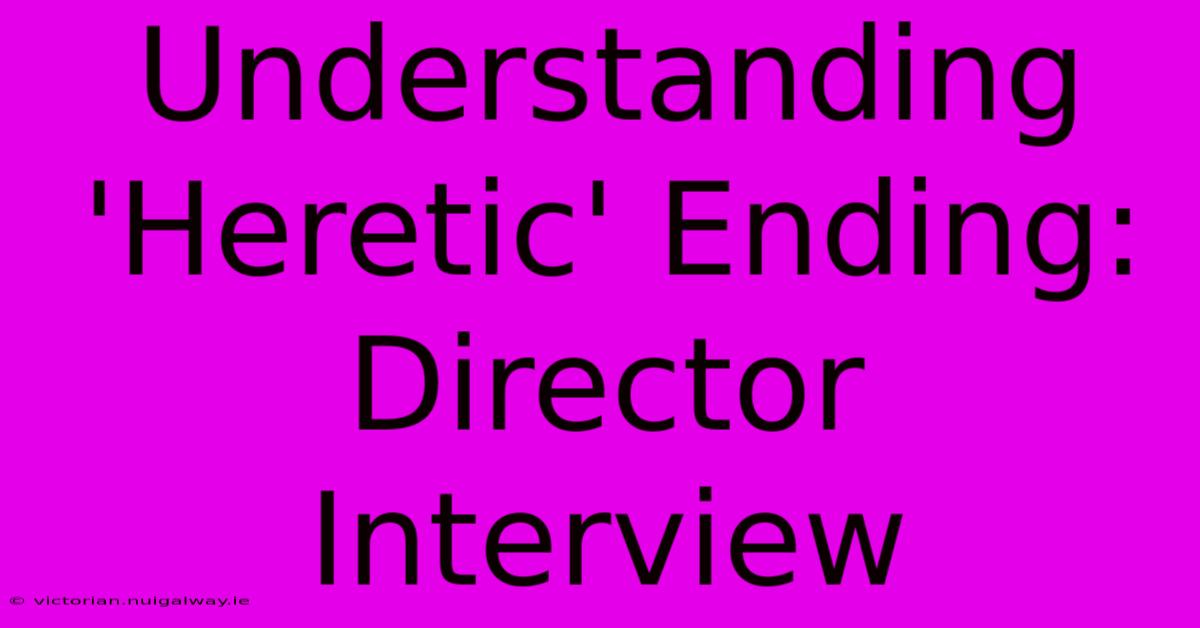 Understanding 'Heretic' Ending: Director Interview