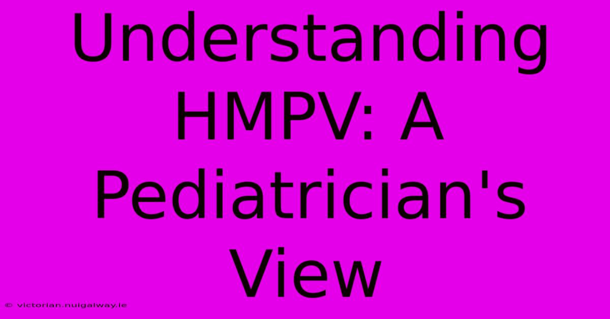 Understanding HMPV: A Pediatrician's View