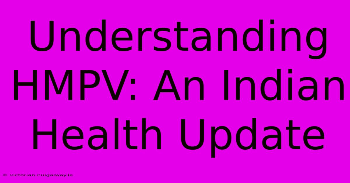 Understanding HMPV: An Indian Health Update