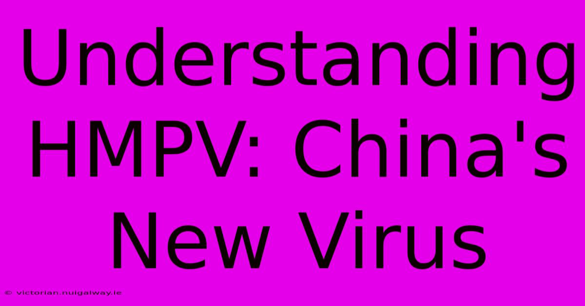 Understanding HMPV: China's New Virus