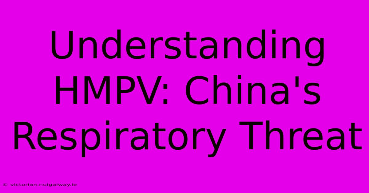 Understanding HMPV: China's Respiratory Threat