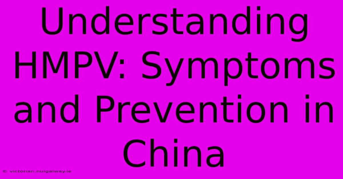 Understanding HMPV: Symptoms And Prevention In China