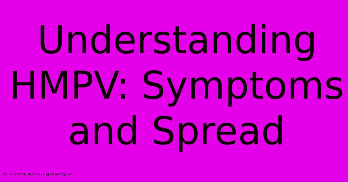 Understanding HMPV: Symptoms And Spread