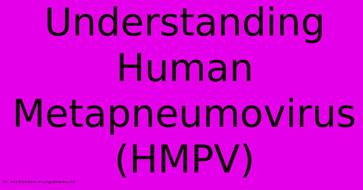 Understanding Human Metapneumovirus (HMPV)