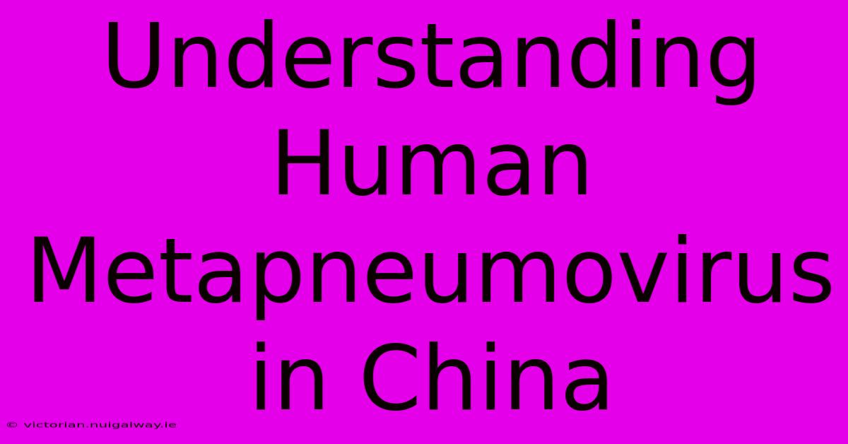 Understanding Human Metapneumovirus In China