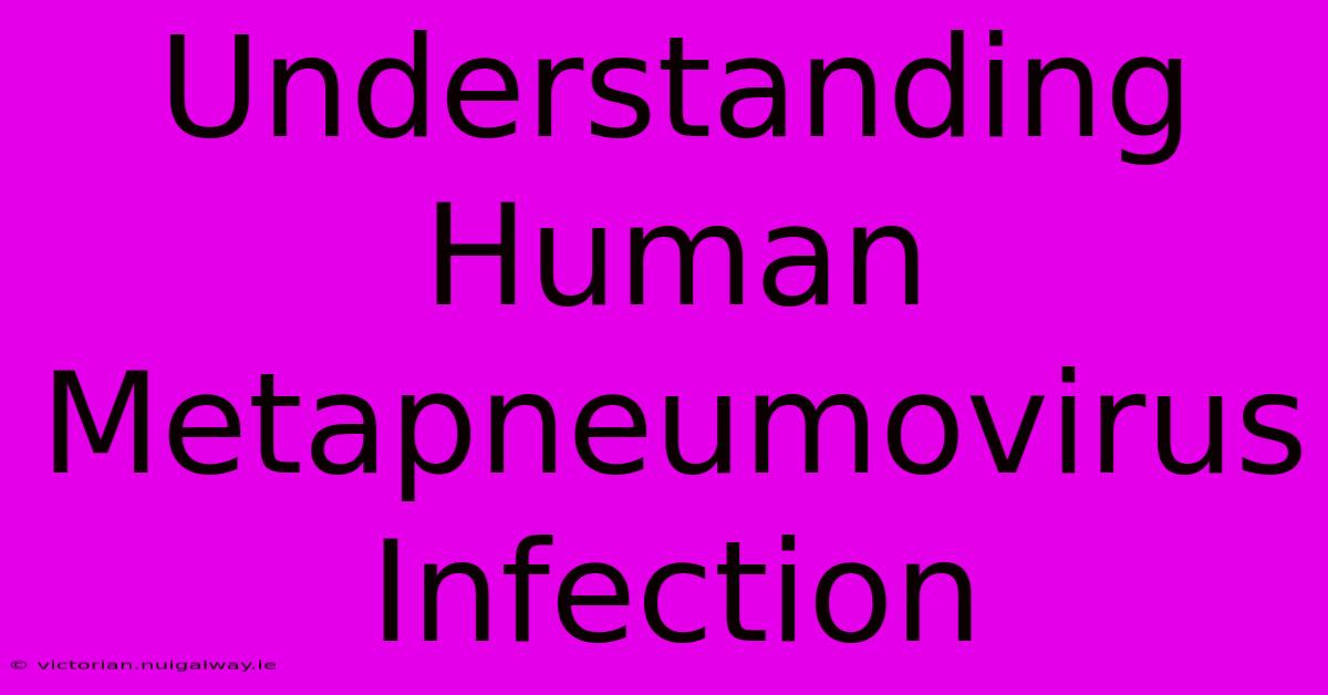 Understanding Human Metapneumovirus Infection