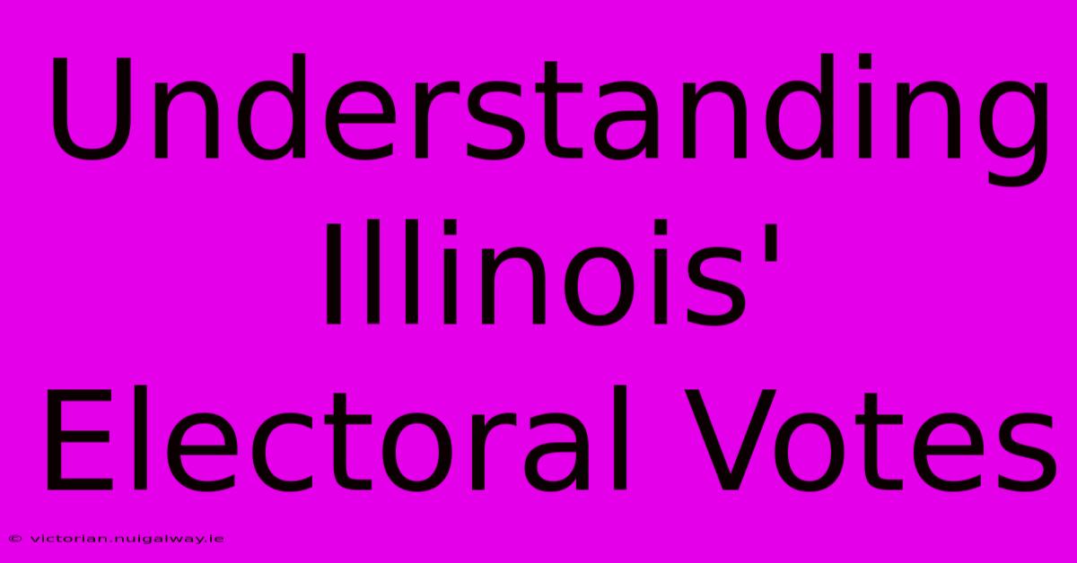 Understanding Illinois' Electoral Votes 