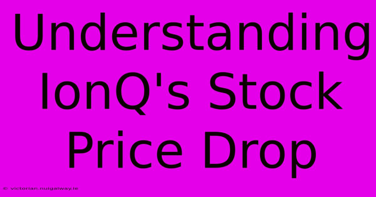 Understanding IonQ's Stock Price Drop