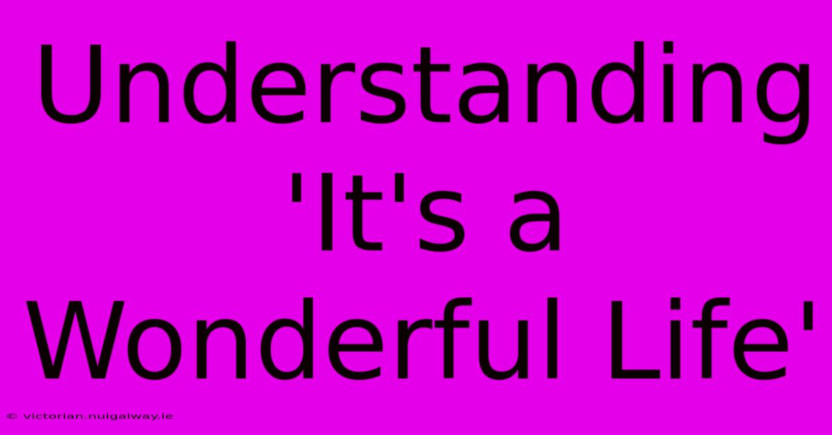 Understanding 'It's A Wonderful Life'