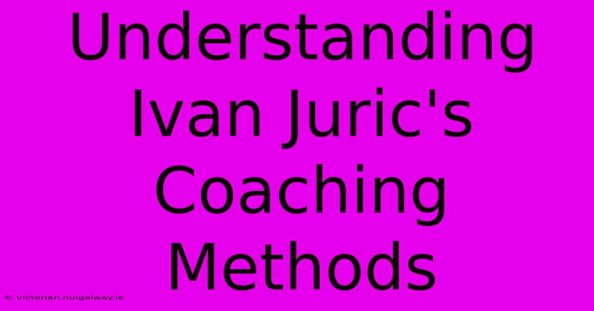 Understanding Ivan Juric's Coaching Methods