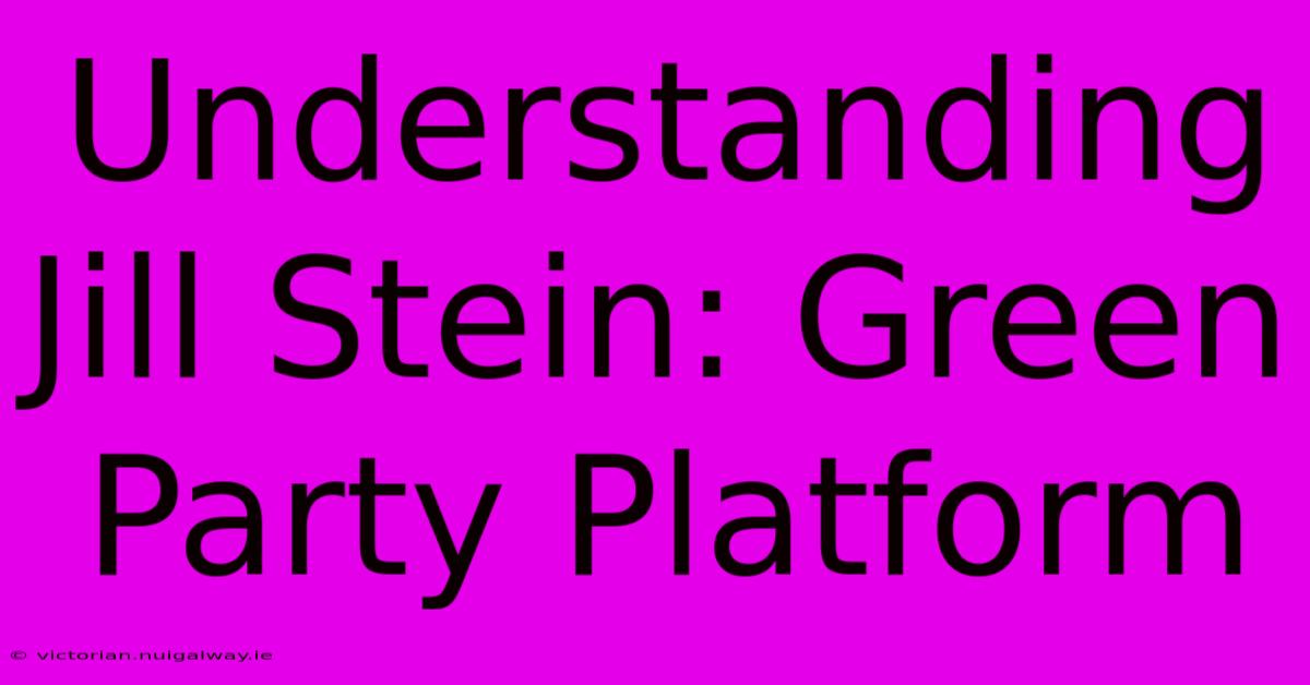 Understanding Jill Stein: Green Party Platform