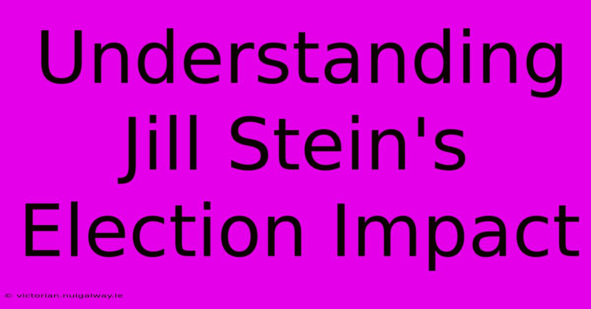 Understanding Jill Stein's Election Impact 