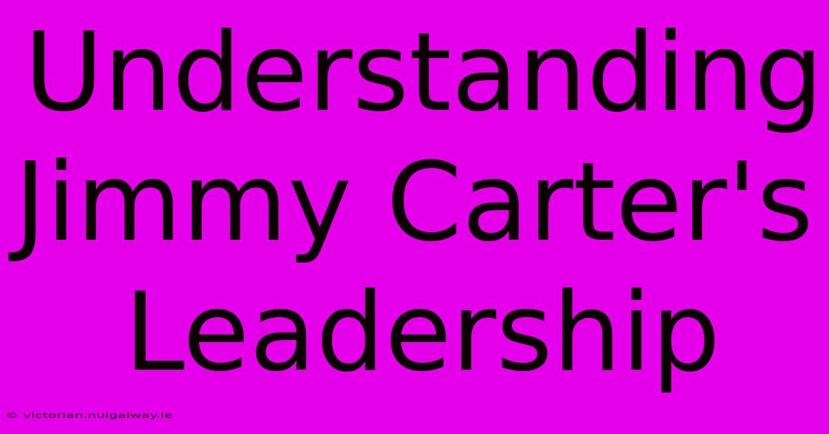 Understanding Jimmy Carter's Leadership