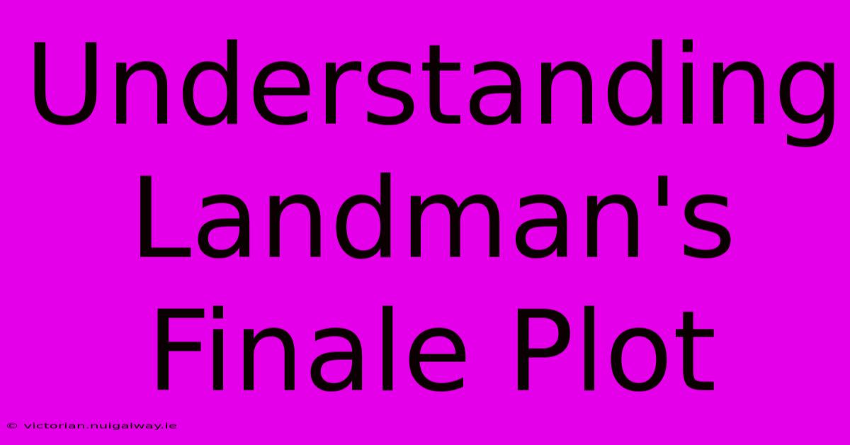 Understanding Landman's Finale Plot