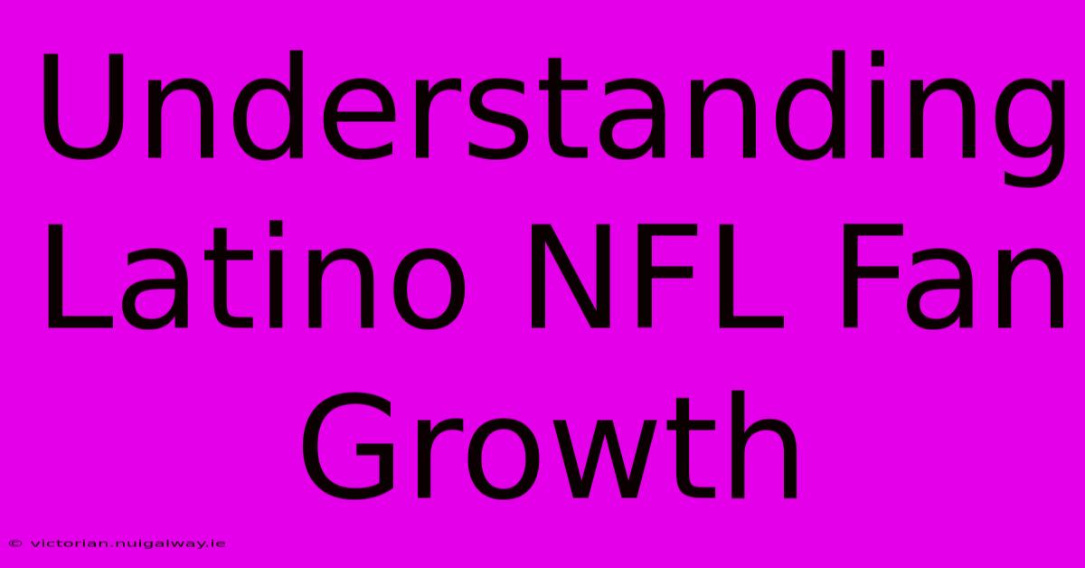 Understanding Latino NFL Fan Growth