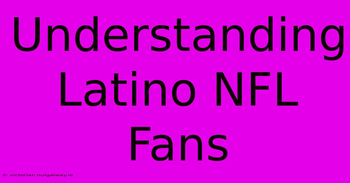 Understanding Latino NFL Fans