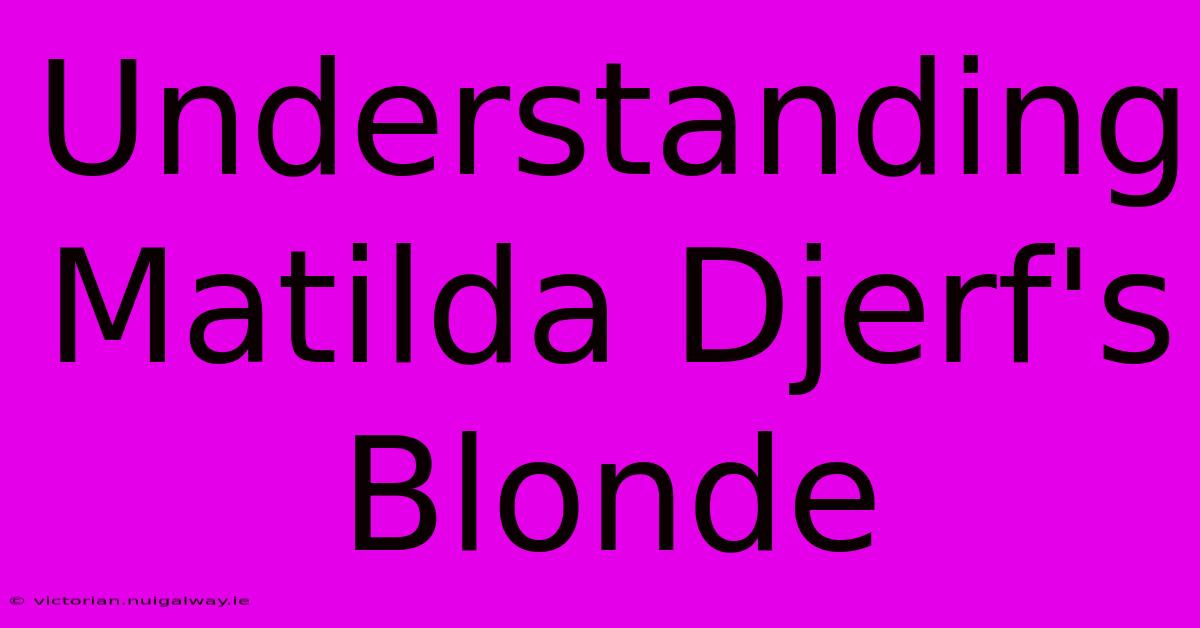 Understanding Matilda Djerf's Blonde