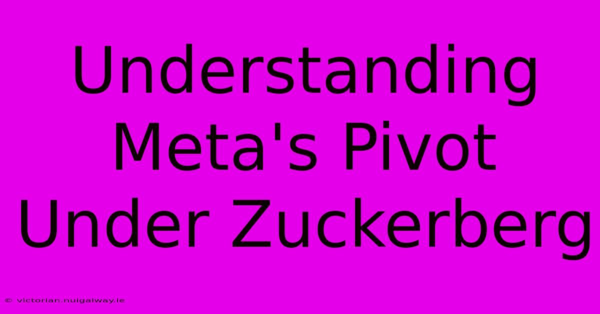 Understanding Meta's Pivot Under Zuckerberg