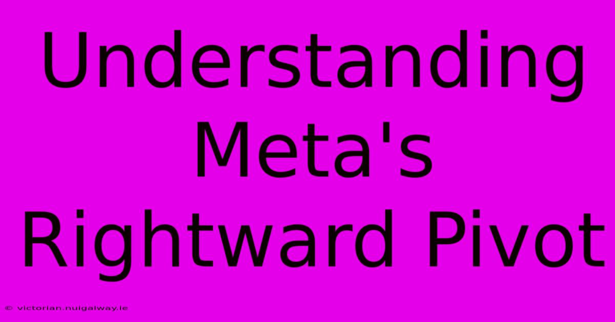 Understanding Meta's Rightward Pivot