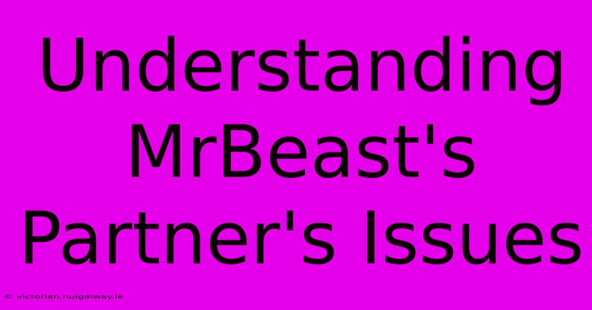 Understanding MrBeast's Partner's Issues