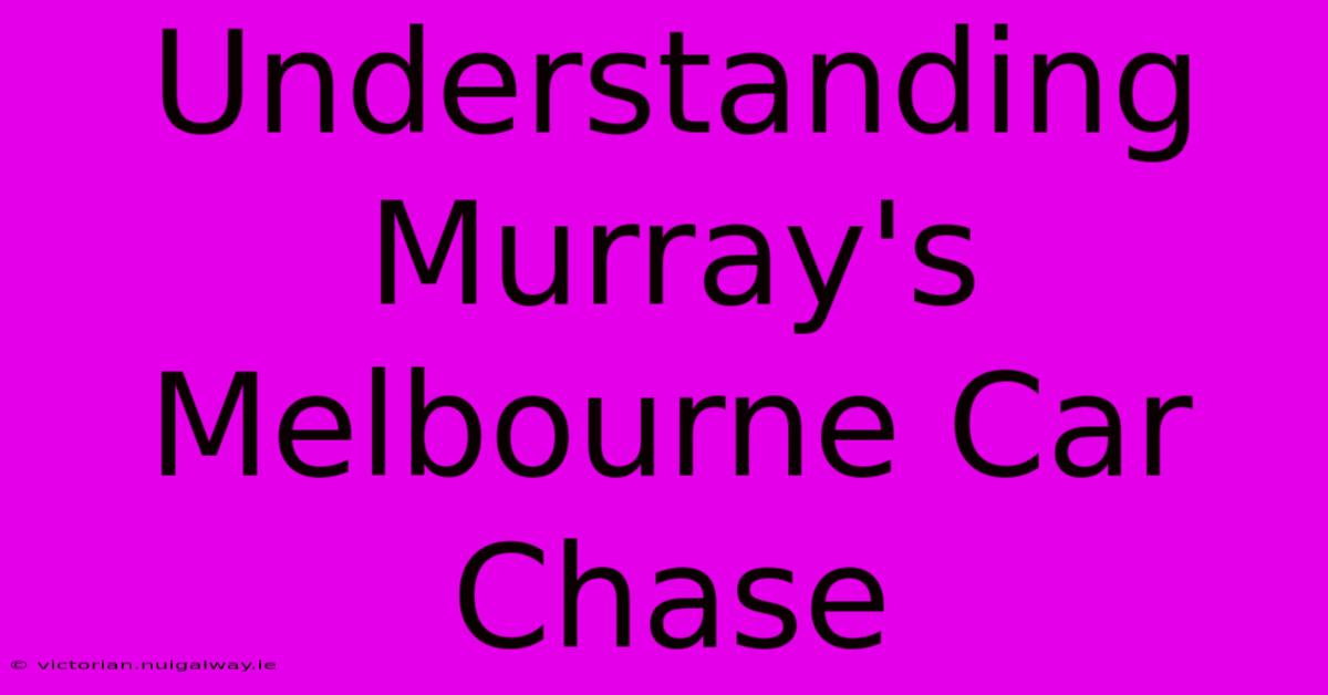 Understanding Murray's Melbourne Car Chase