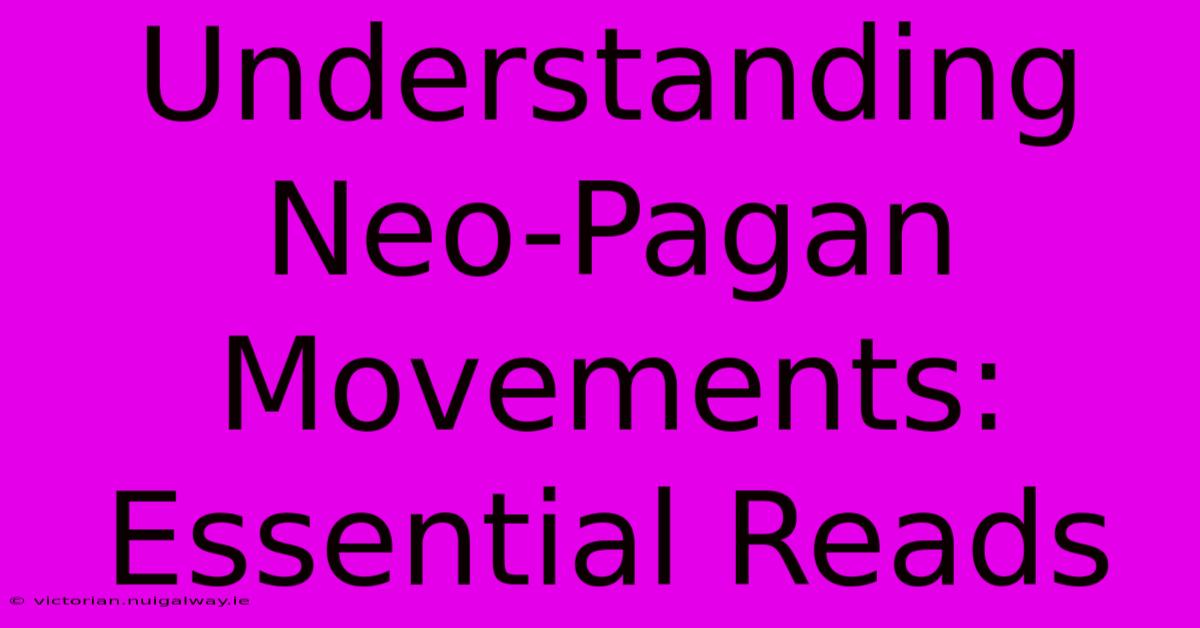 Understanding Neo-Pagan Movements: Essential Reads