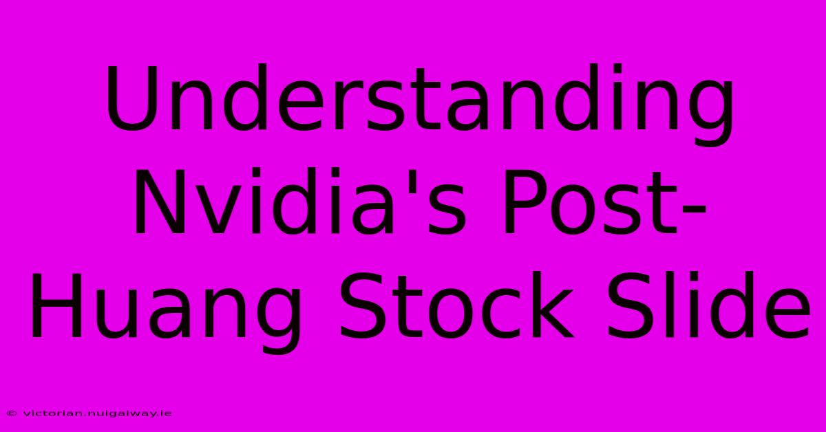 Understanding Nvidia's Post-Huang Stock Slide