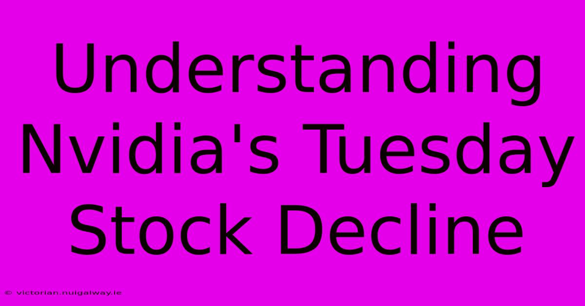 Understanding Nvidia's Tuesday Stock Decline