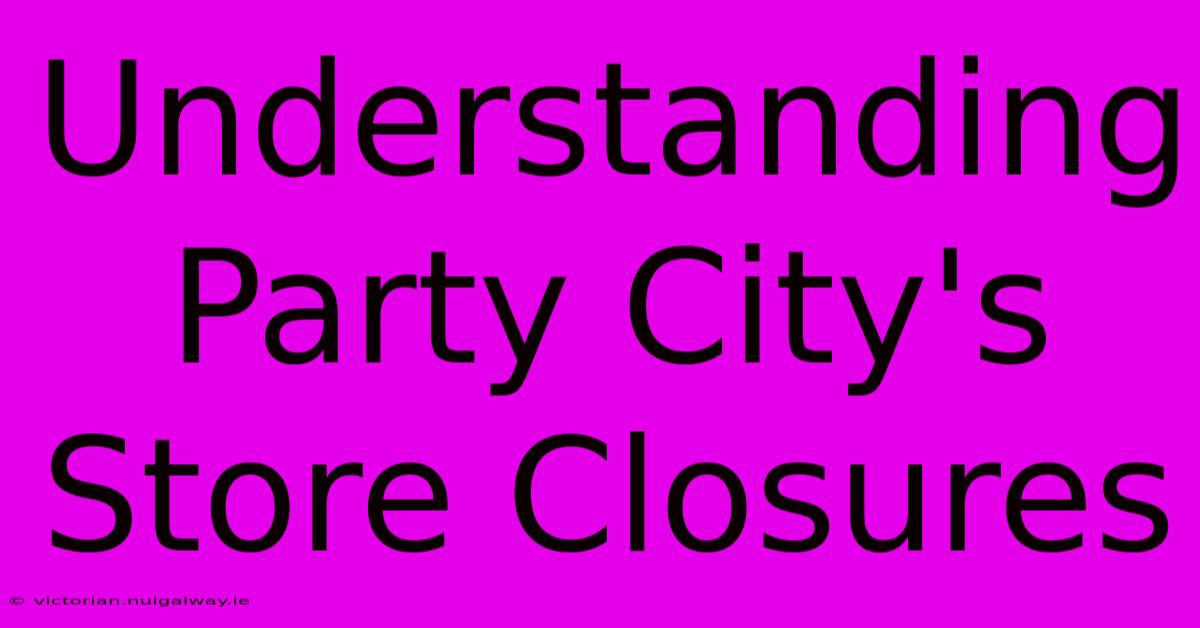 Understanding Party City's Store Closures