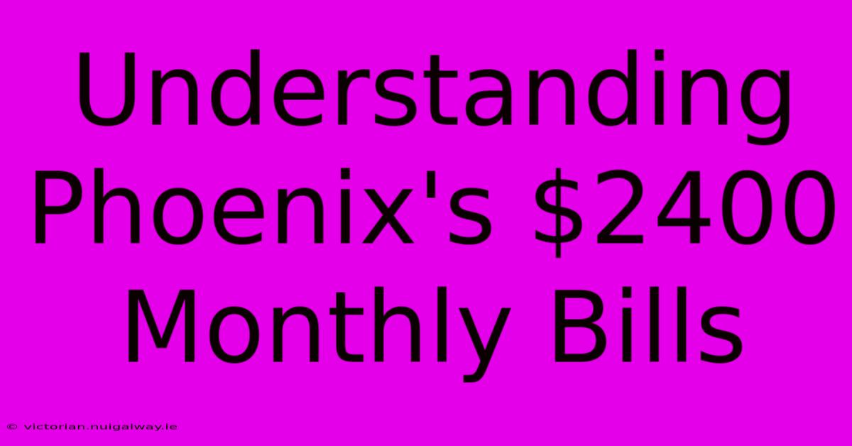 Understanding Phoenix's $2400 Monthly Bills