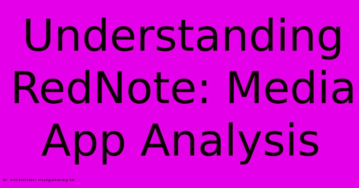 Understanding RedNote: Media App Analysis