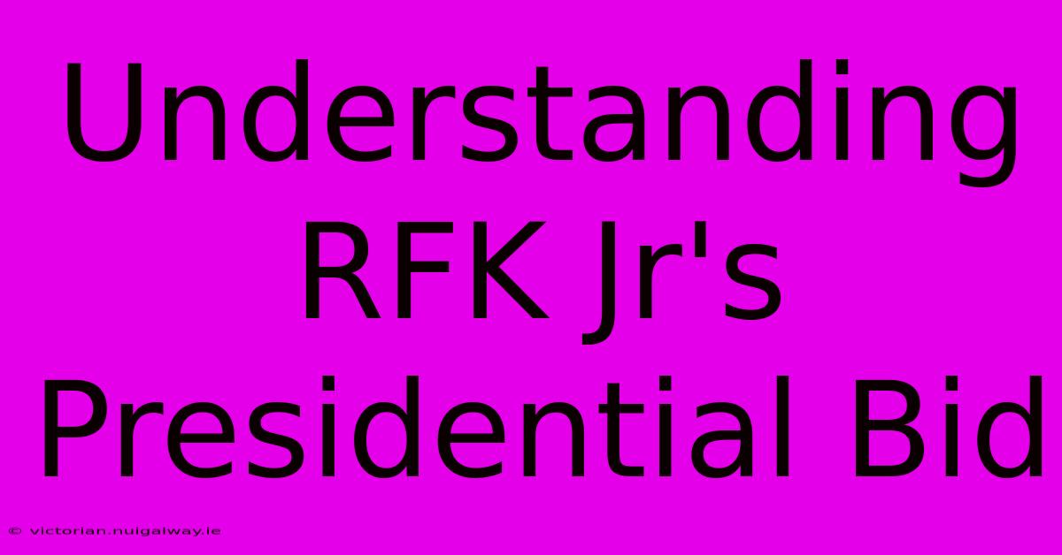 Understanding RFK Jr's Presidential Bid