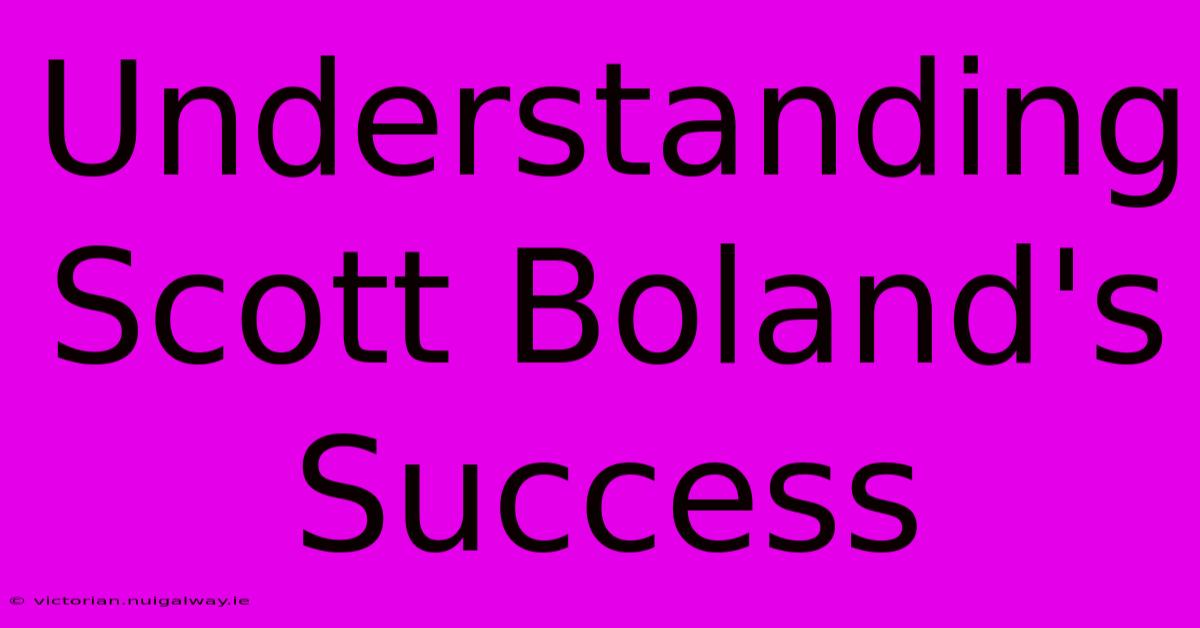 Understanding Scott Boland's Success