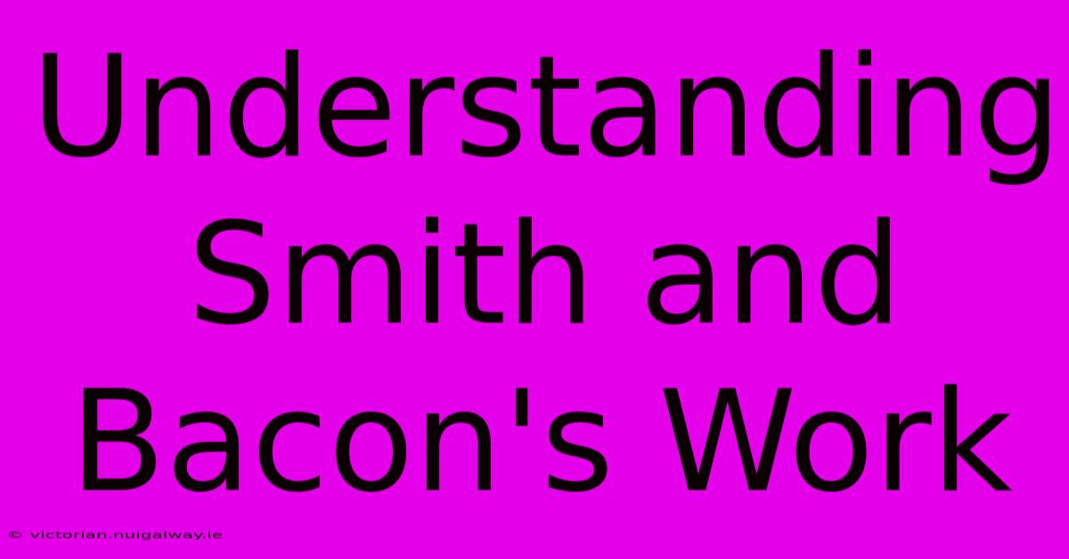 Understanding Smith And Bacon's Work