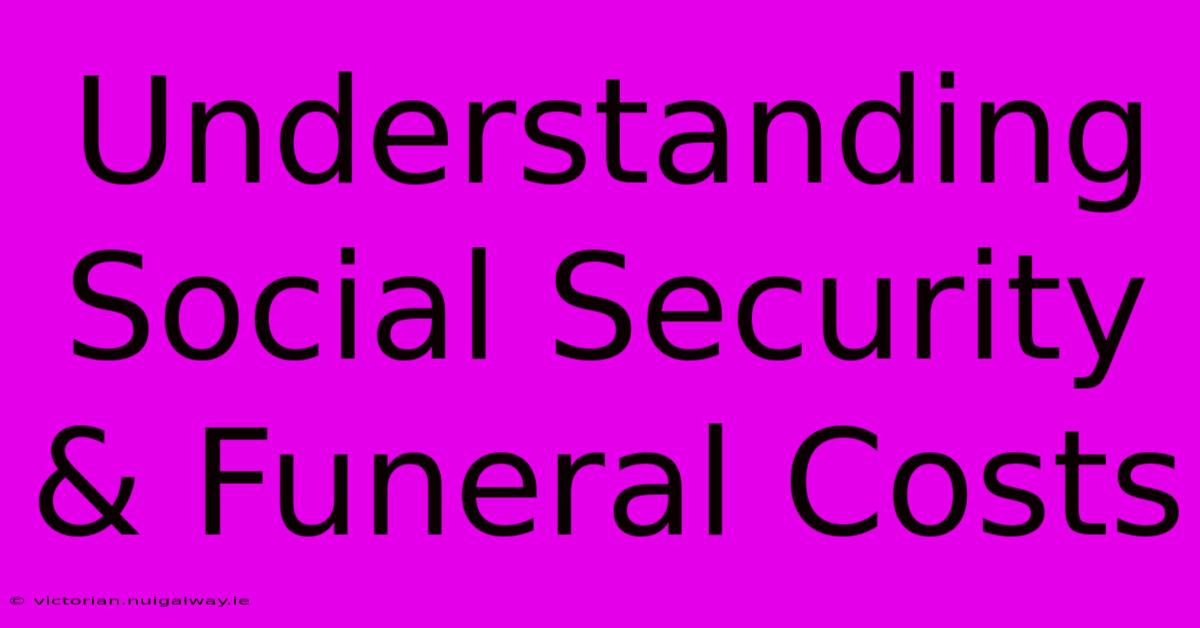 Understanding Social Security & Funeral Costs