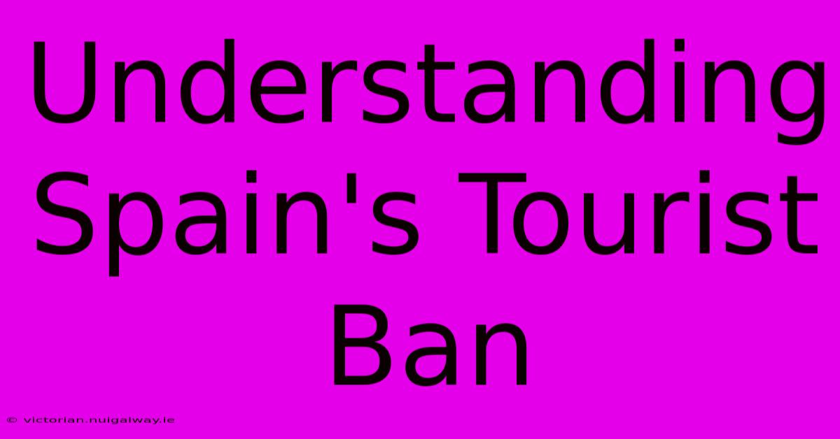 Understanding Spain's Tourist Ban