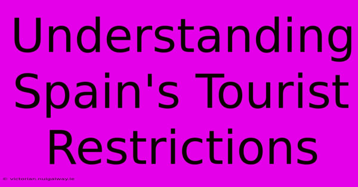 Understanding Spain's Tourist Restrictions