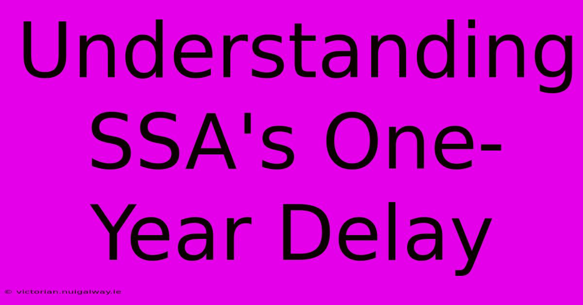 Understanding SSA's One-Year Delay