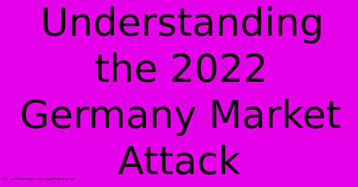 Understanding The 2022 Germany Market Attack