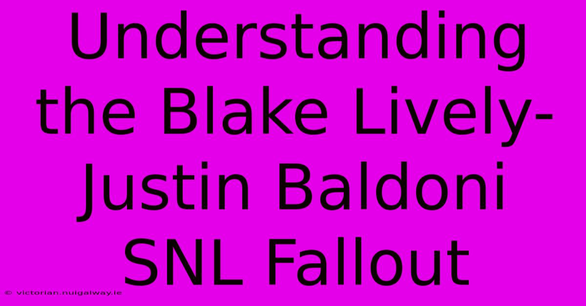 Understanding The Blake Lively-Justin Baldoni SNL Fallout