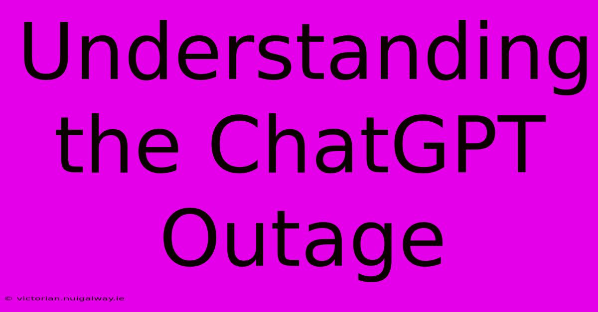 Understanding The ChatGPT Outage