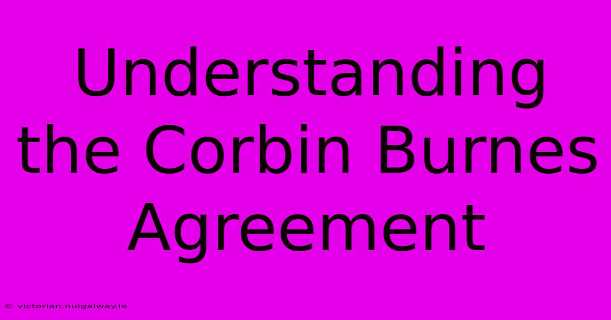 Understanding The Corbin Burnes Agreement