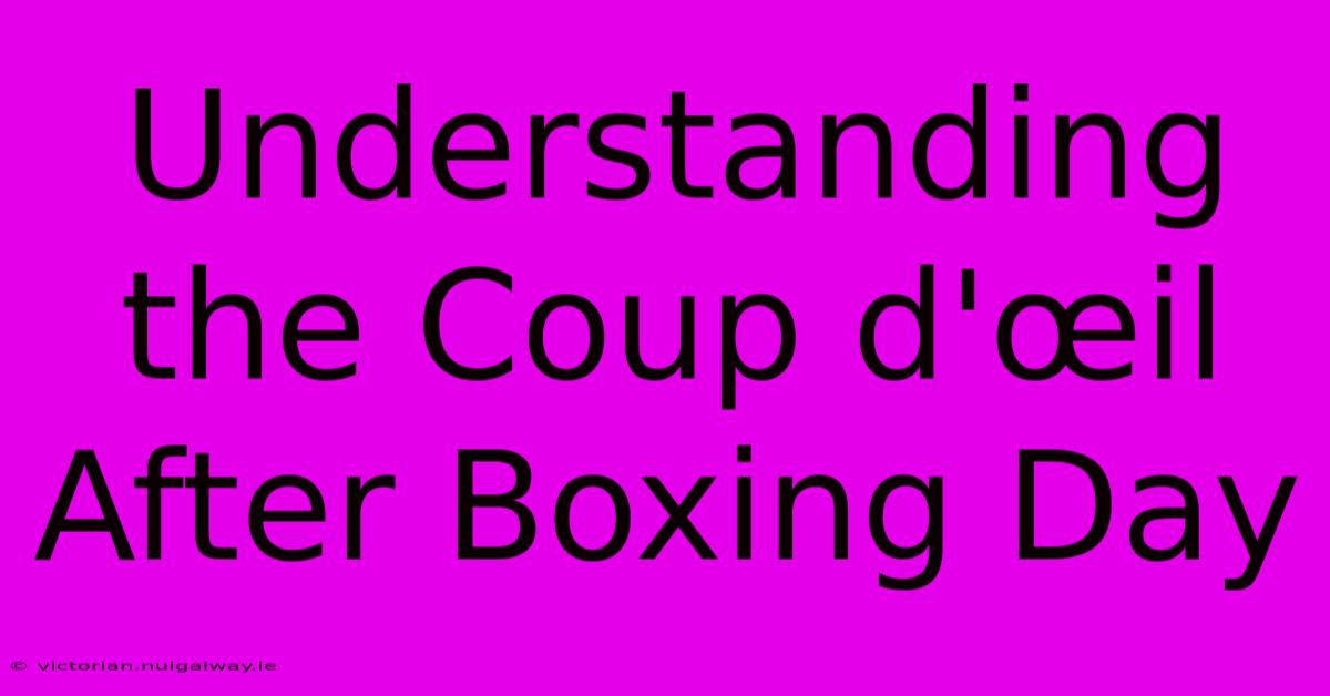 Understanding The Coup D'œil After Boxing Day