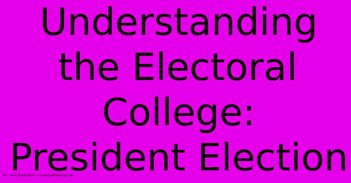 Understanding The Electoral College: President Election