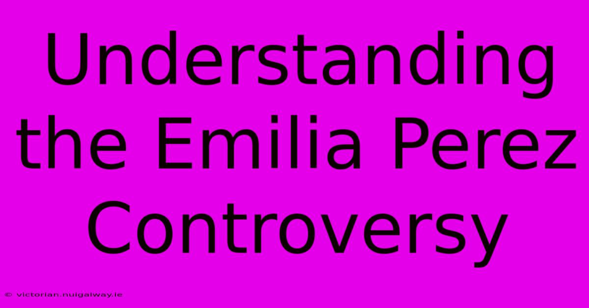 Understanding The Emilia Perez Controversy