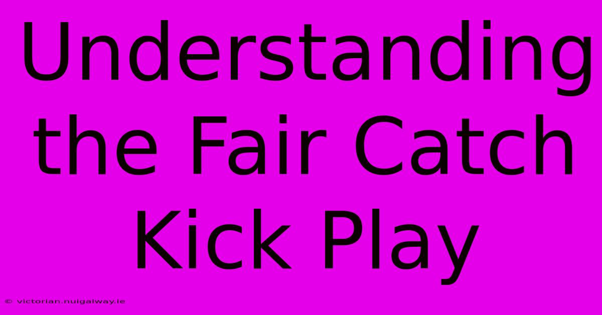 Understanding The Fair Catch Kick Play