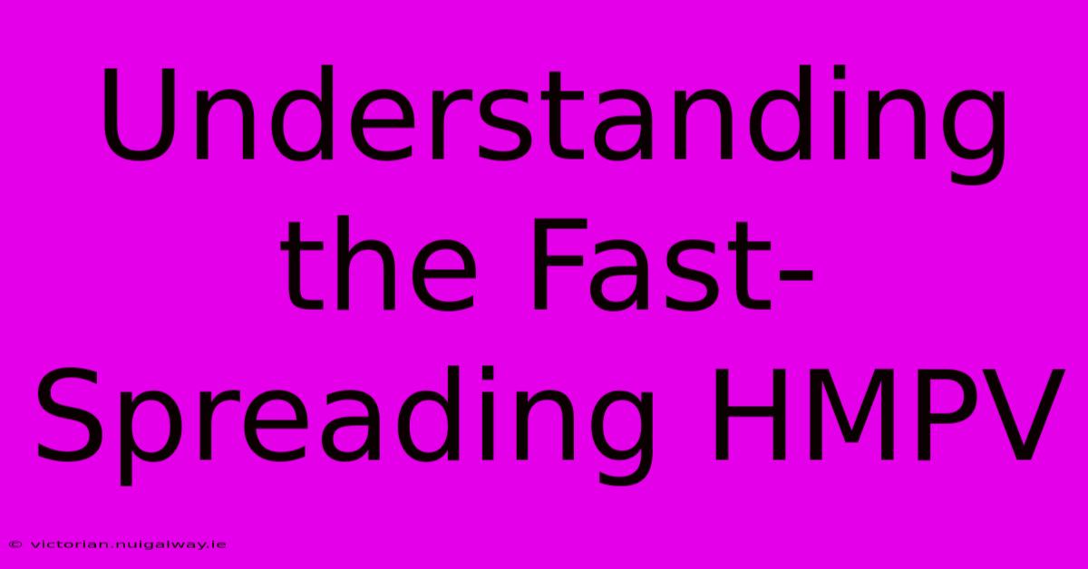 Understanding The Fast-Spreading HMPV