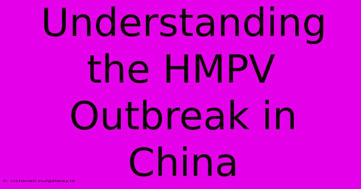 Understanding The HMPV Outbreak In China